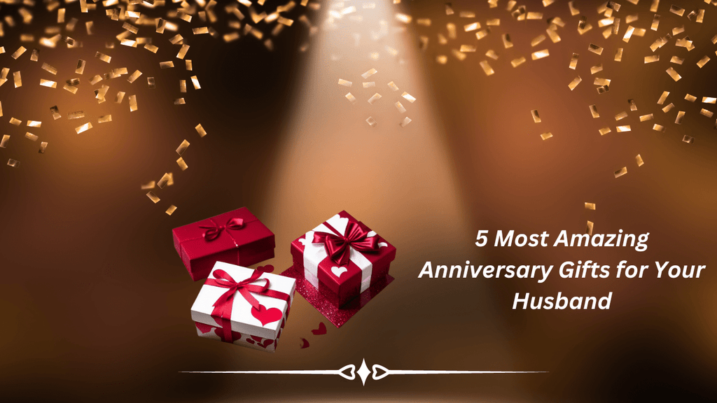 5 Most Amazing Anniversary Gifts for Your Husband - Khirki.in